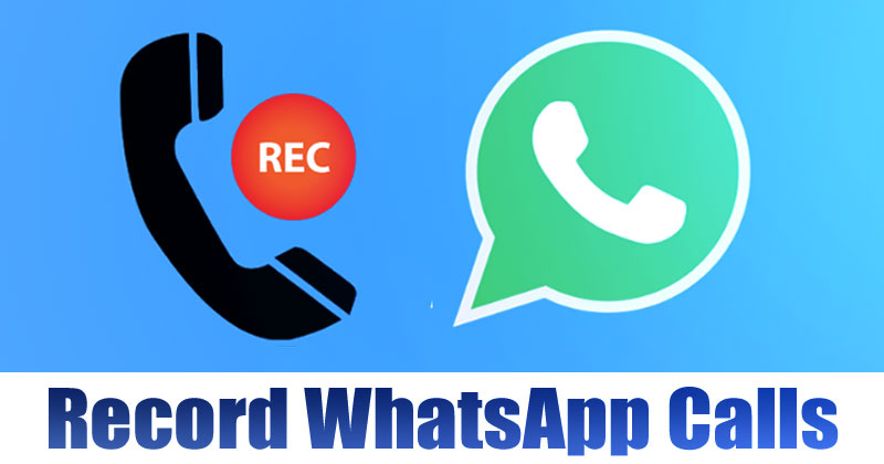 How to Record WhatsApp Calls on Android iPhone in