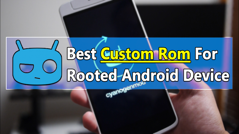 1618961824 10 Best Custom ROMs For Your Rooted Android Device