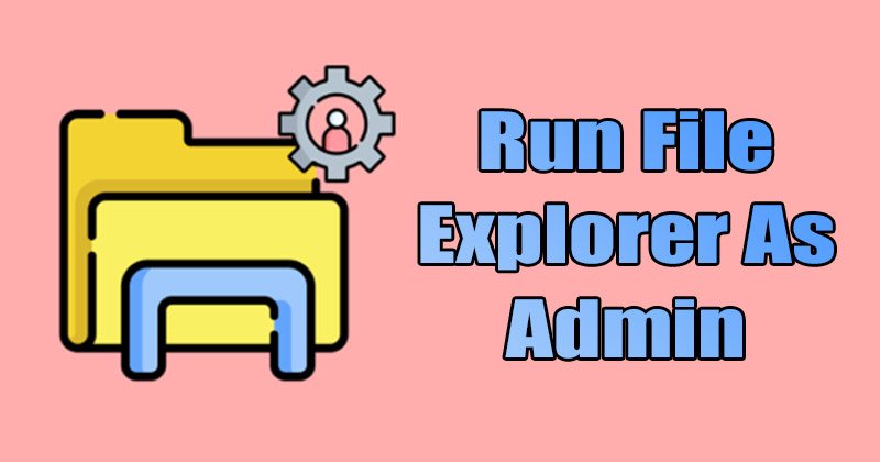 how-to-run-file-explorer-as-administrator-in-windows-11-3-methods