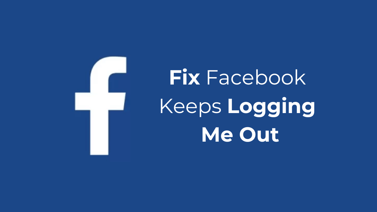 Facebook Keeps Logging Me Out 8 Best Ways to